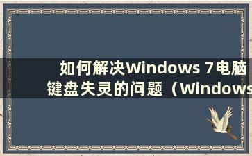 如何解决Windows 7电脑键盘失灵的问题（Windows 7键盘没有响应）